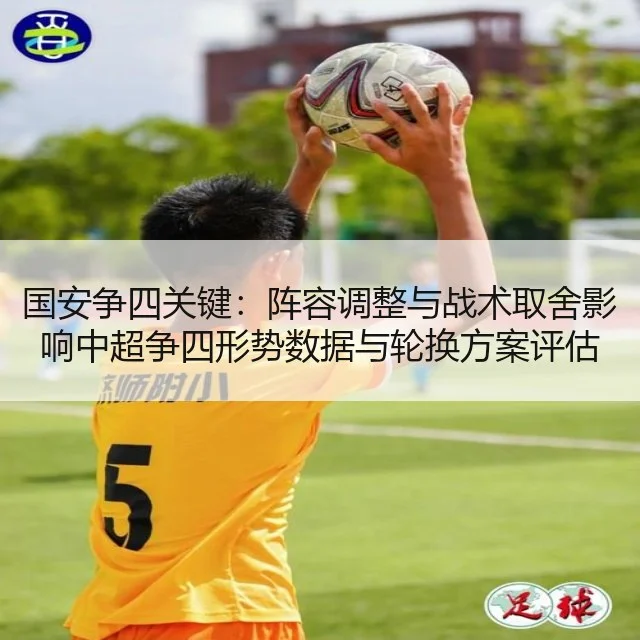国安争四关键：阵容调整与战术取舍影响中超争四形势数据与轮换方案评估